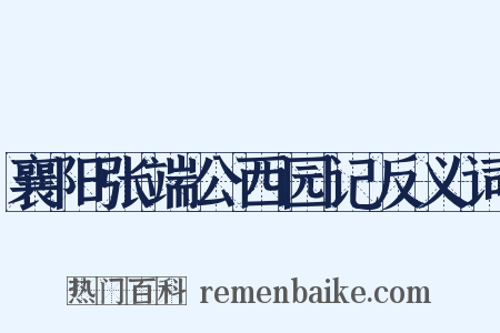 襄阳张端公西园记反义词是什么意思的图片